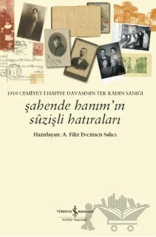 1910 Cemiyet-i Hafiye Davasının Tek Kadın Sanığı - Şahende Hanım'ın Suzişli Hatıraları
