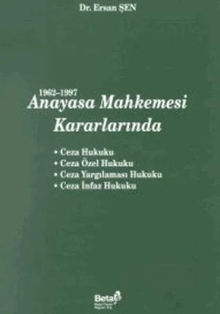 1962-1997 Anayasa Mahkemesi Kararlarında Ceza Hukuku / Ceza Özel Hukuku / Ceza Yargılaması Hukuku / Ceza İnfaz Hukuku