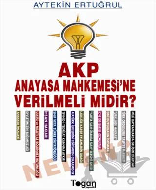 AKP Anayasa Mahkemesi’ne Verilmeli Midir? Neden?