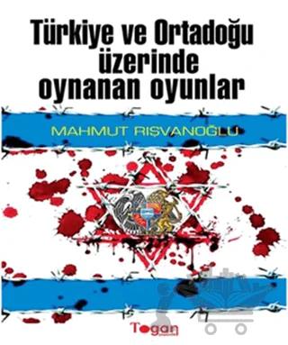Türkiye ve Ortadoğu Üzerinde Oynanan Oyunlar – Mahmut Rışvanoğlu – Togan Yayıncılık kitap kapağı
