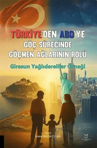 Türkiye’den ABD’ye Göç Sürecinde Göçmen Ağlarının Rolü: Giresun Yağlıdereliler Örneği