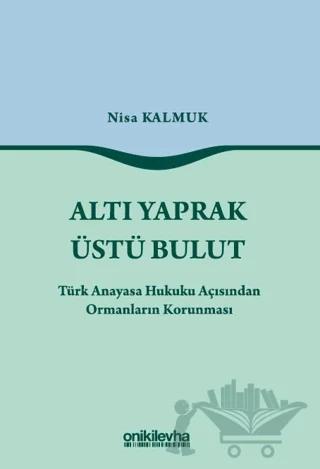 Altı Yaprak Üstü Bulut - Türk Anayasa Hukuku Açısından Ormanların Korunması
