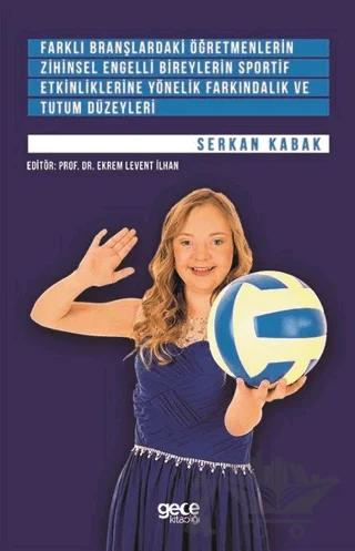 Farklı Branşlardaki Öğretmenlerin Zihinsel Engelli Bireylerin Sportif Etkinliklerine Yönelik Farkındalık ve Tutum Düzeyleri