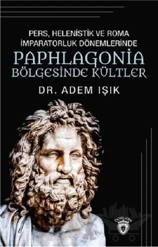 Pers Helenistik ve Roma İmparatorluk Dönemlerinde Paphlagonia Bölgesinde Kültler – Adem Işık – Dorlion Yayınları kitap kapağı