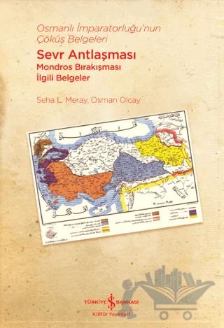 Osmanlı İmparatorluğu’nun Çöküş Belgeleri - Sevr Antlaşması Mondros Bırakışması İlgili Belgeler