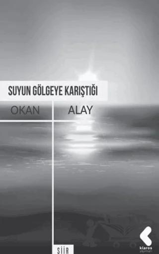 Suyun Gölgeye Karıştığı – Okan Alay – Klaros Yayınları kitap kapağı