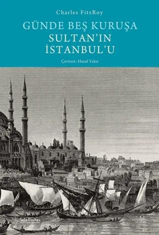 Günde Beş Kuruşa Sultan'ın İstanbul'u – Charles Fitzroy – Sola Unitas kitap kapağı