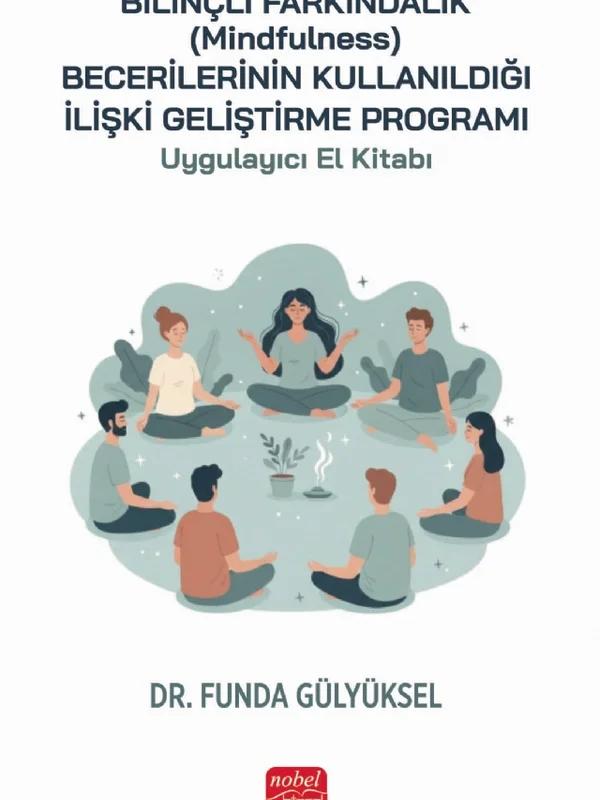 Bilinçli Farkındalık (Mindfulness) Becerilerinin Kullanıldığı İlişki Geliştirme Programı Uygulayıcı El Kitabı