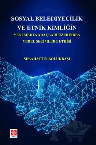Sosyal Belediyecilik ve Etnik Kimliğin Yeni Medya Araçları Üzerinden Yerel Seçimlere Etkisi