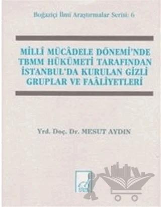 Milli Mücadele Dönemi’nde TBMM Hükümeti Tarafından İstanbul’da Kurulan Gizli Gruplar ve Faaliyetleri