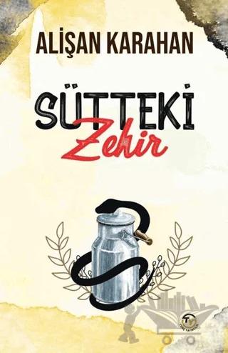 Sütteki Zehir – Alişan Karahan – Tunç Yayıncılık kitap kapağı
