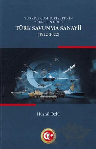 Türkiye Cumhuriyetinin Yükselen Gücü: Türk Savunma Sanayii (1922-2022)