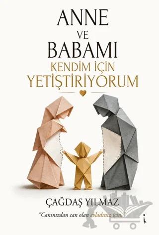 Anne ve Babamı Kendim için Yetiştiriyorum