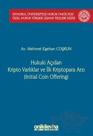 Hukuki Açıdan Kripto Varlıklar ve İlk Kriptopara Arzı (Initial Coin Offering) İstanbul Üniversitesi Hukuk Fakültesi Özel Hukuk Yüksek Lisans Tezleri Dizisi No: 68