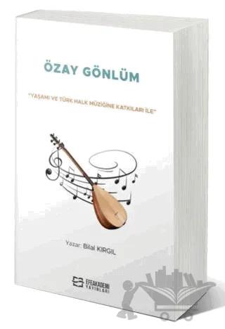 “Yaşamı ve Türk Halk Müziğine Katkıları İle” Özay Gönlüm