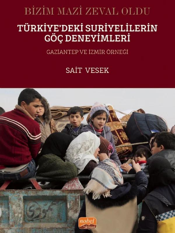 BİZİM MAZİ ZEVAL OLDU - Türkiye’deki Suriyelilerin Göç Deneyimleri Gaziantep ve İzmir Örneği