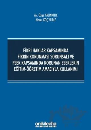 Fikri Haklar Kapsamında Fikrin Korunması Sorunsalı ve FSEK Kapsamında Korunan Eserlerin Eğitim-Öğretim Amacıyla Kullanımı
