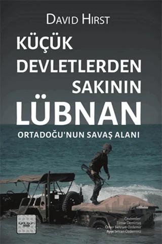 Küçük Devletlerden Sakının: Lübnan Ortadoğu’nun Savaş Alanı