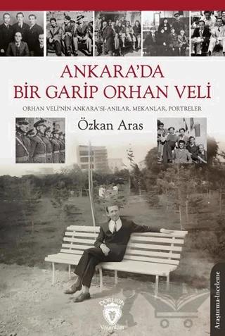 Ankara’da Bir Garip Orhan Veli (Orhan Veli’nin Ankara’sı-Anılar, Mekanlar, Portreler)