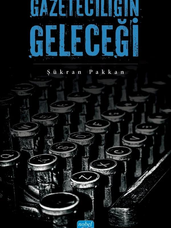Gazeteciliğin Geleceği – Şükran Pakkan – Nobel Akademik Yayıncılık kitap kapağı