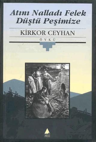 Atını Nalladı Felek Düştü Peşimize – Kirkor Ceyhan – Aras Yayıncılık kitap kapağı