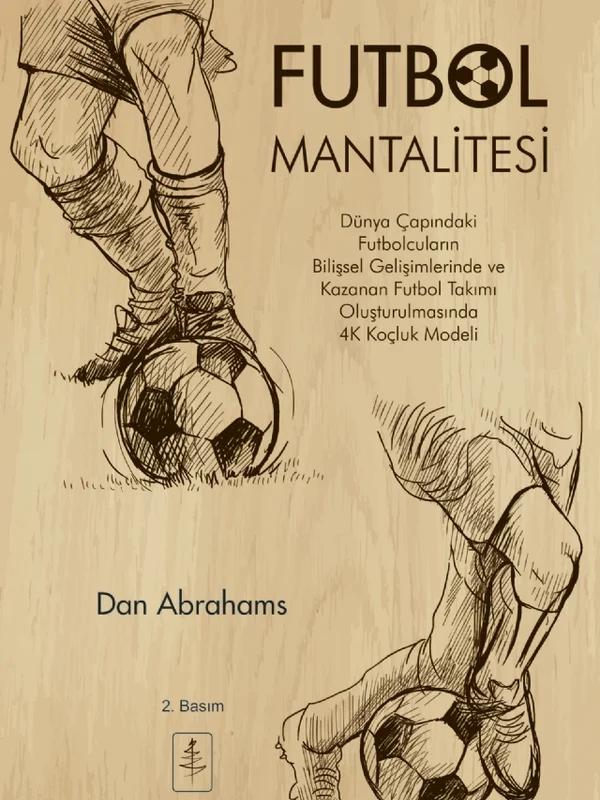 FUTBOL MANTALİTESİ Dünya Çapındaki Futbolcuların Bilişsel Gelişimlerinde ve Kazanan Takım Oluşturulmasında 4C Koçluk Modeli - SOCCER BRAIN The 4C Coaching Model for Developing World Class Player Mindsets and a Winning Footbal Team