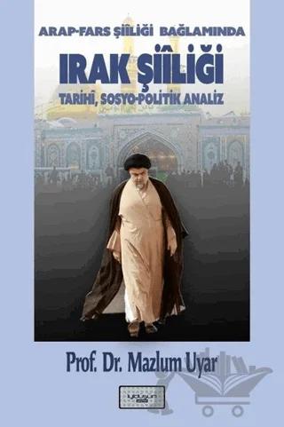 Arap - Fars Şiiliği Bağlamında Irak Şiiliği: Tarihi,Sosyo - Politik Analiz