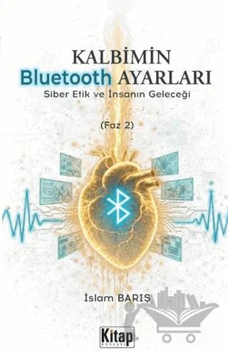 Kalbimin Bluetooth Ayarları - Siber Etik ve İnsanın Geleceği (Faz 2) – İslam Barış – Kitap Dünyası Yayınları kitap kapağı