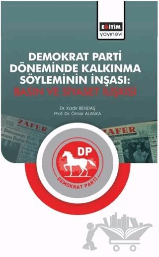 Demokrat Parti Döneminde Kalkınma Söyleminin İnşası: Basın ve Siyaset İlişkisi