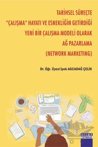 Tarihsel Süreçte '' Çalışma '' Hayatı Ve Esnekliğin Getirdiği Yeni Bir Çalışma Modeli Olarak Ağ Pazarlama (Network Marketıng)