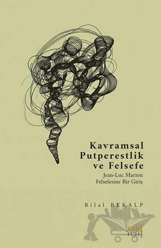 Kavramsal Putperestlik ve Felsefe -Jean-Luc Marion Felsefesine Bir Giriş-