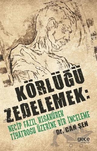 Körlüğü Zedelemek: Necip Fazıl Kısakürek Tiyatrosu Üzerine Bir İnceleme