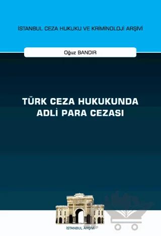 Türk Ceza Hukukunda Adli Para Cezası - İstanbul Ceza Hukuku ve Kriminoloji Arşivi Yayın No: 55