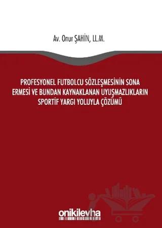 Profesyonel Futbolcu Sözleşmesinin Sona Ermesi ve Bundan Kaynaklanan Uyuşmazlıkların Sportif Yargı Yoluyla Çözümü