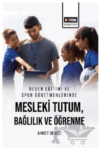 Beden Eğitimi ve Spor Öğretmenlerinde Mesleki Tutum, Bağlılık ve Öğrenme