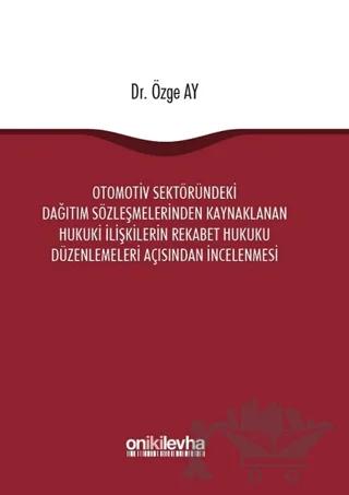 Otomotiv Sektöründeki Dağıtım Sözleşmelerinden Kaynaklanan Hukuki İlişkilerin Rekabet Hukuku Düzenlemeleri Açısından İncelenmesi