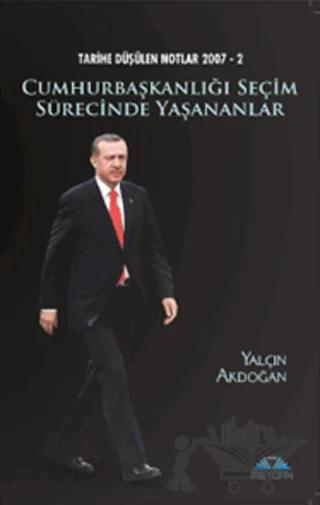 Tarihe Düşülen Notlar 2007 - 2 Cumhurbaşkanlığı Seçim Sürecinde Yaşananlar