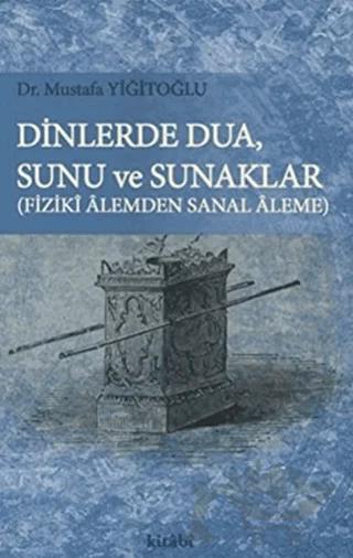 Dinlerde Dua - Sunu ve Sunaklar / Fiziki Alemden Sanal Aleme