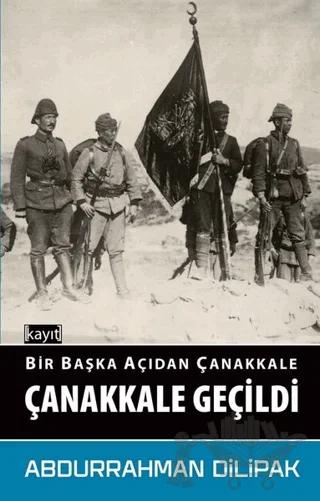 Çanakkale Geçildi - Bir Başka Açıdan Çanakkale