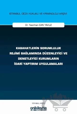 Kabahatlerin Sorumluluk Rejimi Bağlamında Düzenleyici ve Denetleyici Kurumların İdari Yaptırım Uygulamaları İstanbul Ceza Hukuku ve Kriminoloji Arşivi Yayın No: 83