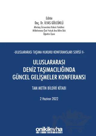 Uluslararası Taşıma Hukuku Konferansları Serisi - II - Uluslararası Deniz Taşımacılığında Güncel Gelişmeler Konferansı Tam Metin Bildiri Kitabı