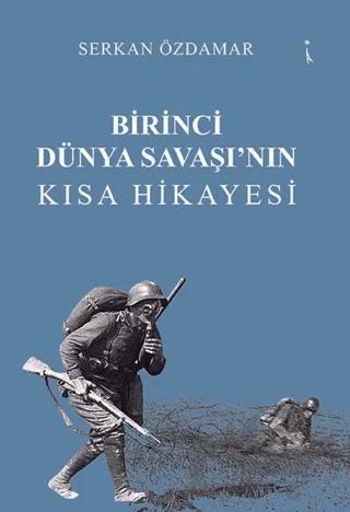 Birinci Dünya Savaşı’nın Kısa Hikayesi