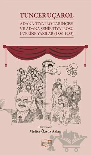 Tuncer Uçarol Adana Tiyatro Tarihçesi ve Adana Şehir Tiyatrosu Üzerine Yazılar (1880-1983)
