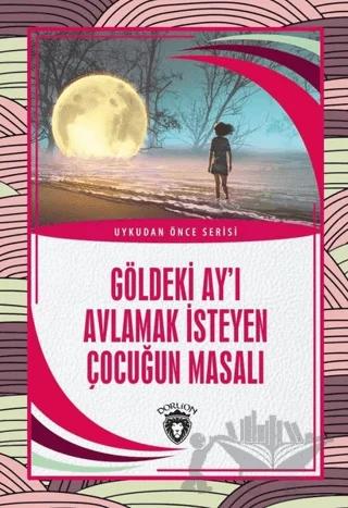 Göldeki Ay’ı Avlamak İsteyen Çocuğun Masalı - Uykudan Önce Serisi