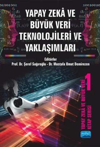 Yapay Zeka ve Büyük Veri Kitap Serisi 1: YAPAY ZEKA VE BÜYÜK VERİ TEKNOLOJİLERİ VE YAKLAŞIMLARI