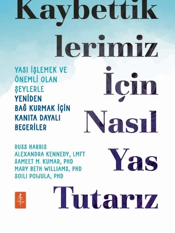 KAYBETTİKLERİMİZ İÇİN NASIL YAS TUTARIZ - Yası İşlemek ve Önemli Olan Şeylerle Yeniden Bağ Kurmak İçin Kanıta Dayalı Beceriler