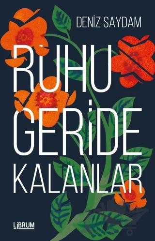 Ruhu Geride Kalanlar – Deniz Saydam – Librum Kitap kitap kapağı
