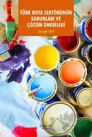 Türk Boya Sektörünün Sorunları Ve Çözüm Önerileri – Sevgül Işık – Orion Kitabevi kitap kapağı