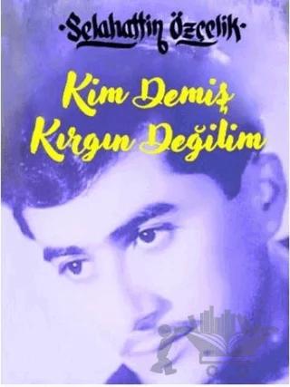 Kim Demiş Kırgın Değilim