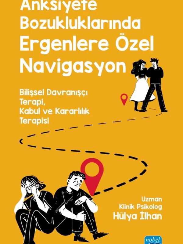 ANKSİYETE BOZUKLUKLARINDA ERGENLERE ÖZEL NAVİGASYON - Bilişsel Davranşçı Terapi, Kabul ve Kararlılık Terapisi